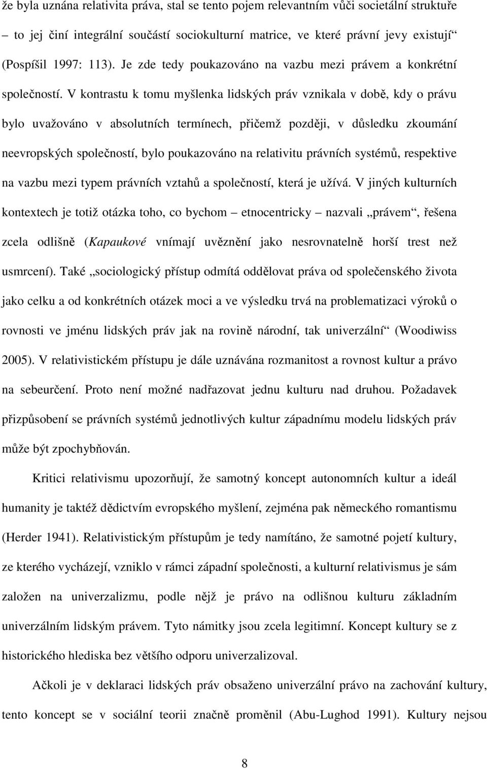 V kontrastu k tomu myšlenka lidských práv vznikala v době, kdy o právu bylo uvažováno v absolutních termínech, přičemž později, v důsledku zkoumání neevropských společností, bylo poukazováno na