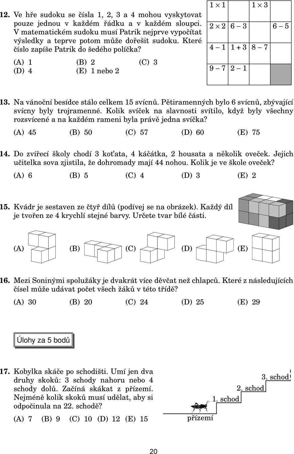 Kolik svíček na slavnosti svítilo, když byly všechny rozsvícené a na každém rameni byla právě jedna svíčka? () 45 () 50 () 57 (D) 60 (E) 75 4.