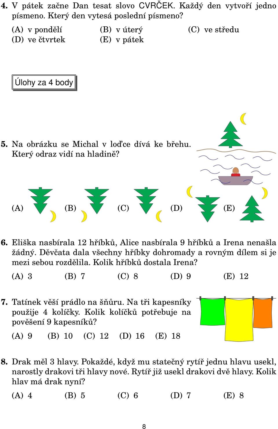 Děvčata dala všechny hříbky dohromady a rovným dílem si je mezi sebou rozdělila. Kolik hříbků dostala Irena? () () 7 () 8 (D) 9 (E) 7. Tatínek věší prádlo na šňůru. Na tři kapesníky použije 4 kolíčky.