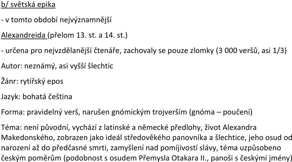 ) - určena pro nejvzdělanější čtenáře, zachovaly se pouze zlomky (3 000 veršů, asi 1/3) Autor: neznámý, asi vyšší šlechtic Žánr: rytířský epos Jazyk: bohatá