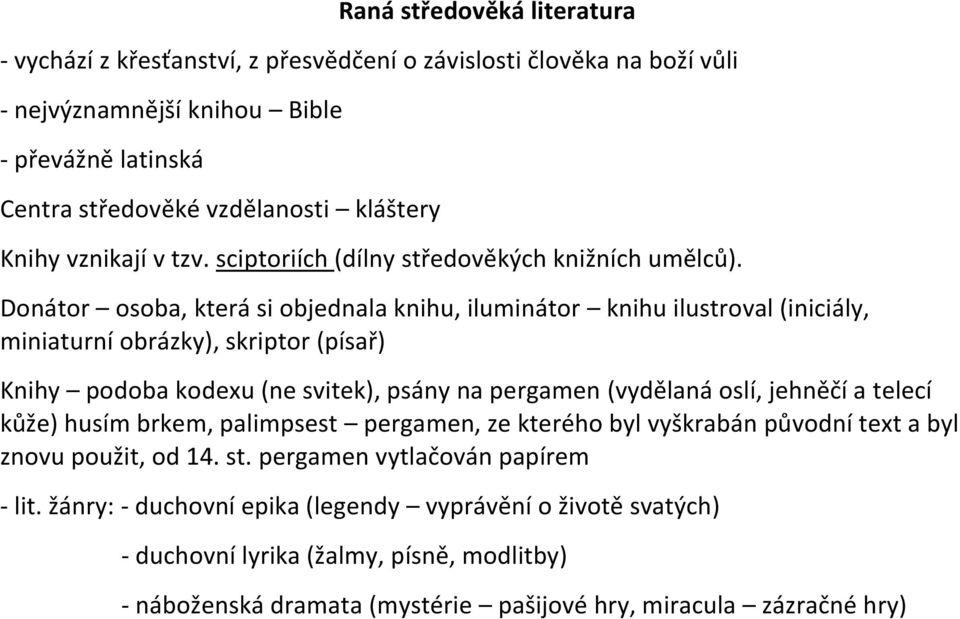 Donátor osoba, která si objednala knihu, iluminátor knihu ilustroval (iniciály, miniaturní obrázky), skriptor (písař) Knihy podoba kodexu (ne svitek), psány na pergamen (vydělaná oslí, jehněčí a