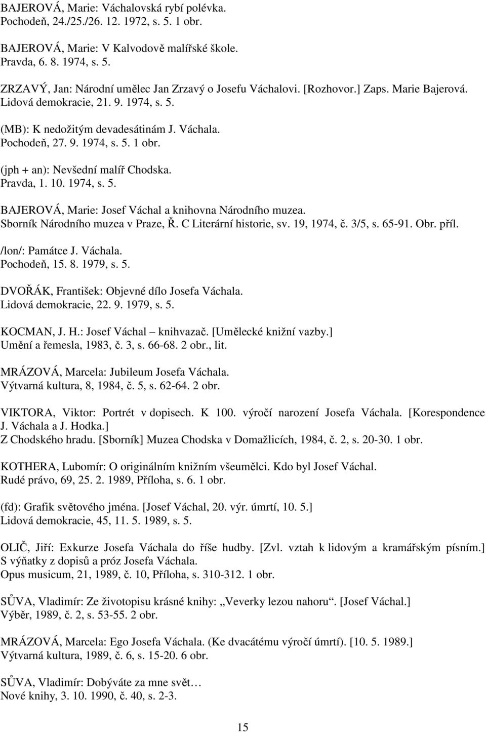 10. 1974, s. 5. BAJEROVÁ, Marie: Josef Váchal a knihovna Národního muzea. Sborník Národního muzea v Praze, Ř. C Literární historie, sv. 19, 1974, č. 3/5, s. 65-91. Obr. příl. /lon/: Památce J.