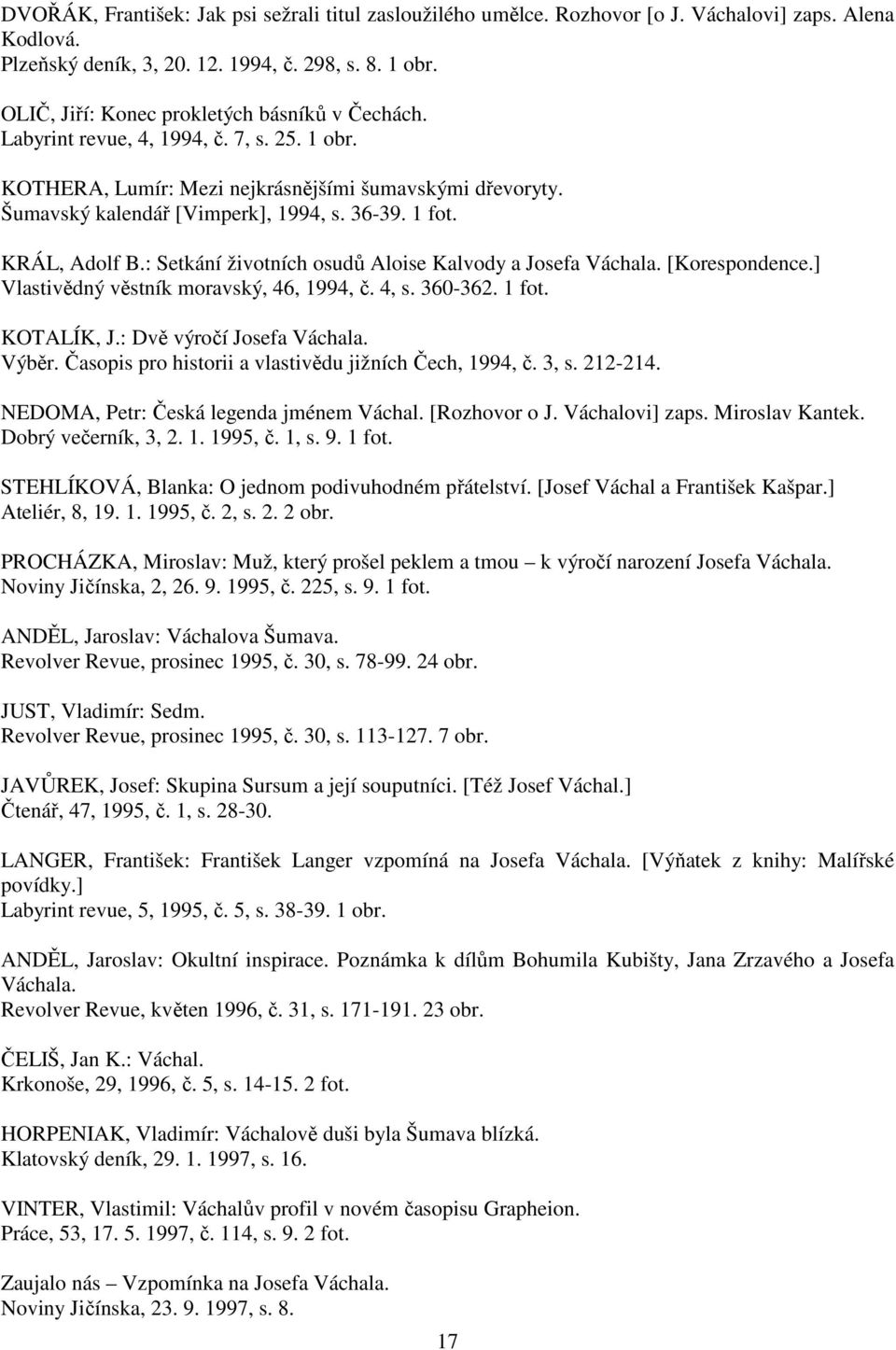 1 fot. KRÁL, Adolf B.: Setkání životních osudů Aloise Kalvody a Josefa Váchala. [Korespondence.] Vlastivědný věstník moravský, 46, 1994, č. 4, s. 360-362. 1 fot. KOTALÍK, J.