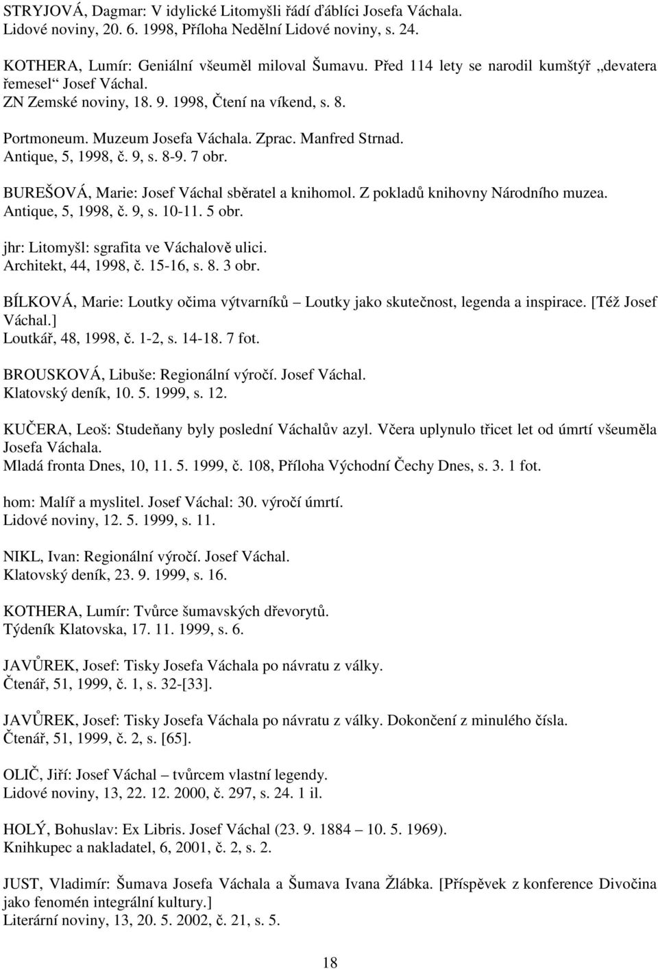 9, s. 8-9. 7 obr. BUREŠOVÁ, Marie: Josef Váchal sběratel a knihomol. Z pokladů knihovny Národního muzea. Antique, 5, 1998, č. 9, s. 10-11. 5 obr. jhr: Litomyšl: sgrafita ve Váchalově ulici.