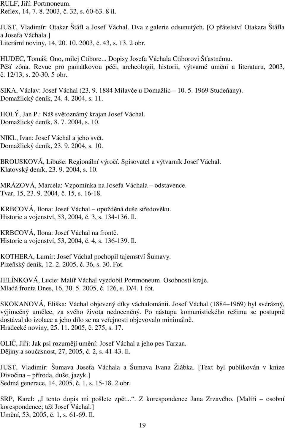 Revue pro památkovou péči, archeologii, historii, výtvarné umění a literaturu, 2003, č. 12/13, s. 20-30. 5 obr. SIKA, Václav: Josef Váchal (23. 9. 1884 Milavče u Domažlic 10. 5. 1969 Studeňany).