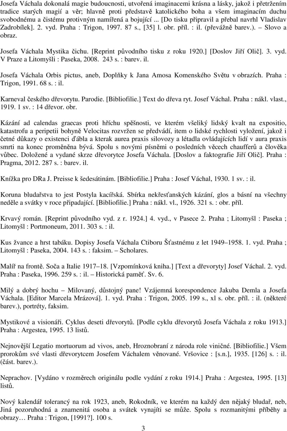 Slovo a obraz. Josefa Váchala Mystika čichu. [Reprint původního tisku z roku 1920.] [Doslov Jiří Olič]. 3. vyd. V Praze a Litomyšli : Paseka, 2008. 243 s. : barev. il.