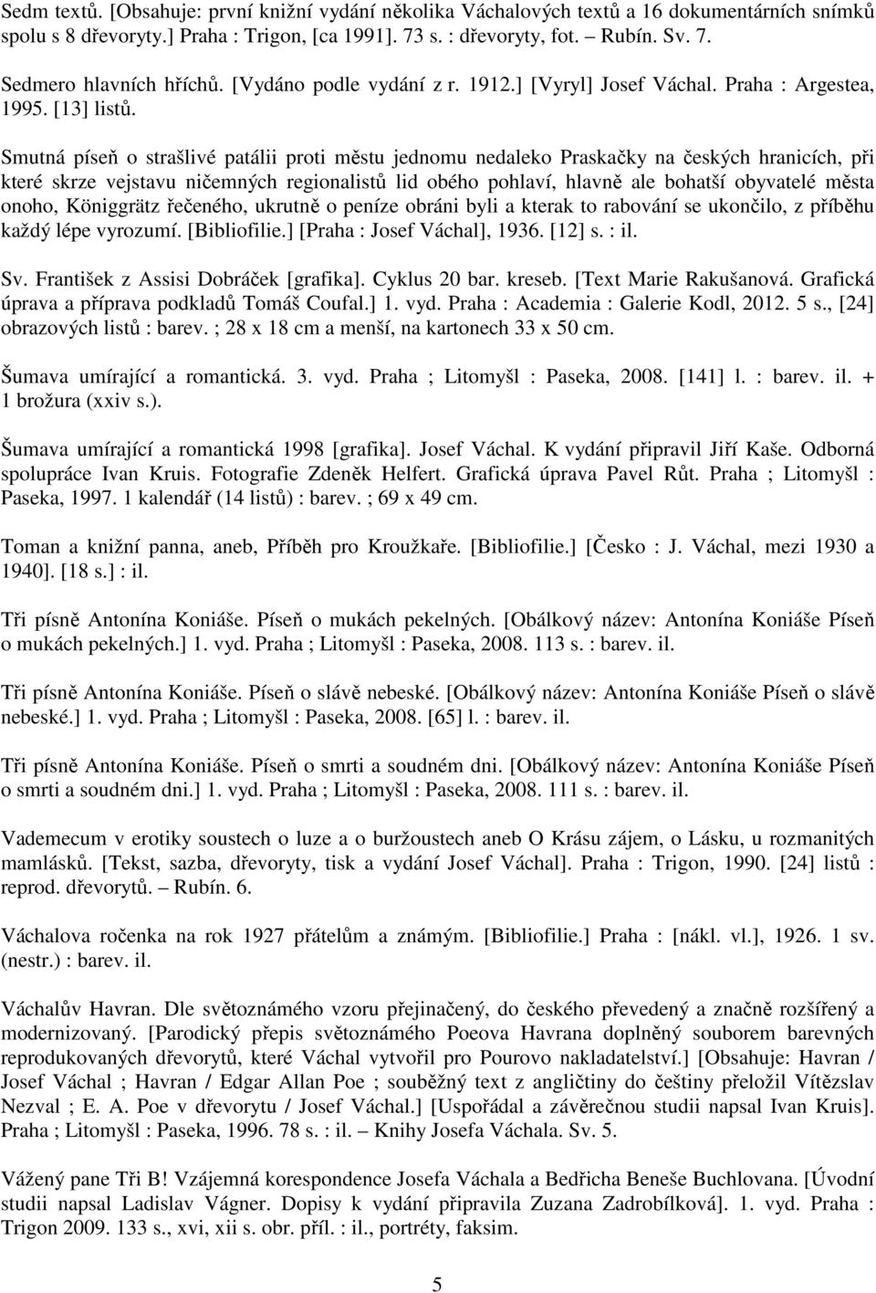 Smutná píseň o strašlivé patálii proti městu jednomu nedaleko Praskačky na českých hranicích, při které skrze vejstavu ničemných regionalistů lid obého pohlaví, hlavně ale bohatší obyvatelé města