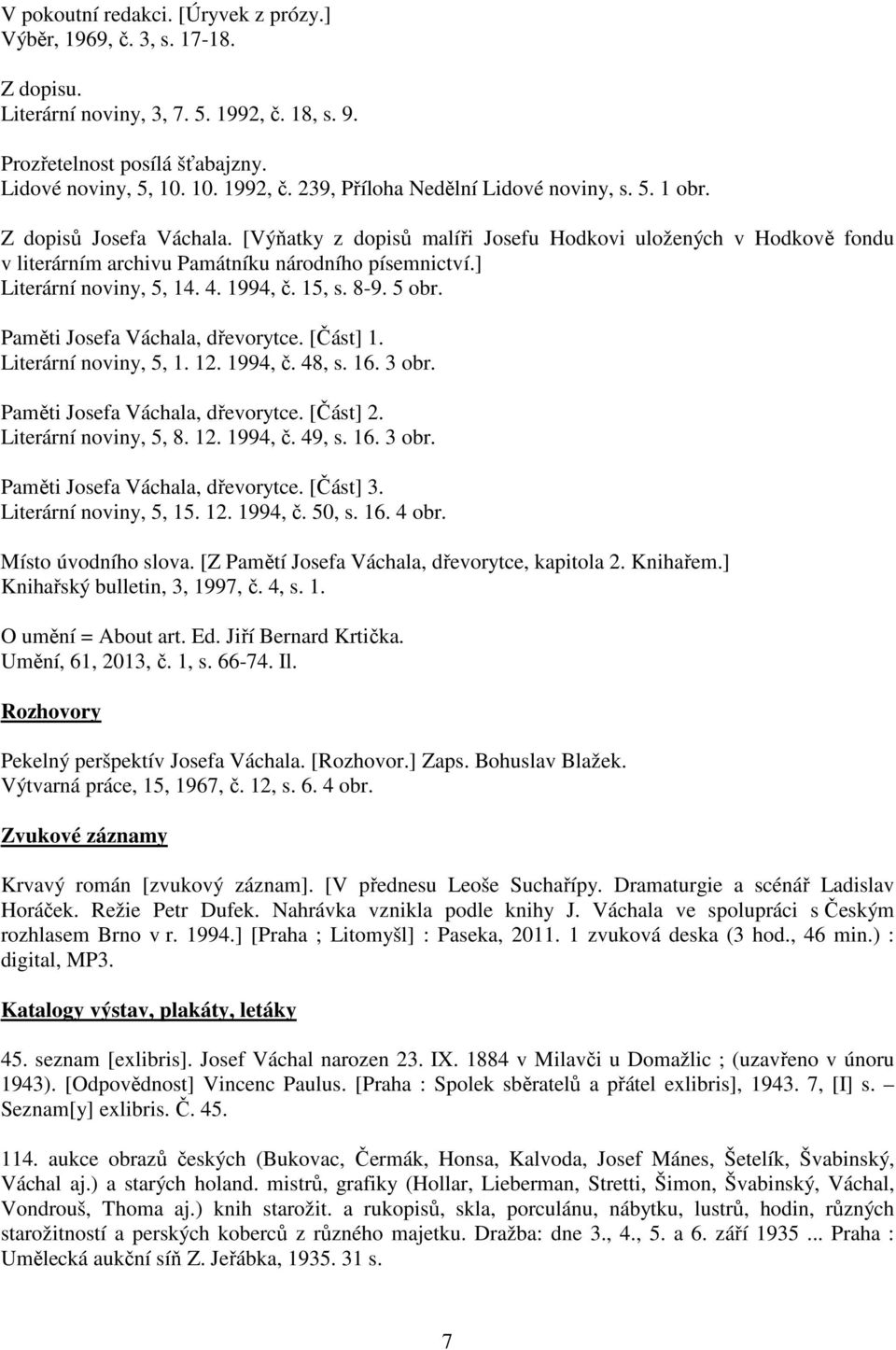 8-9. 5 obr. Paměti Josefa Váchala, dřevorytce. [Část] 1. Literární noviny, 5, 1. 12. 1994, č. 48, s. 16. 3 obr. Paměti Josefa Váchala, dřevorytce. [Část] 2. Literární noviny, 5, 8. 12. 1994, č. 49, s.