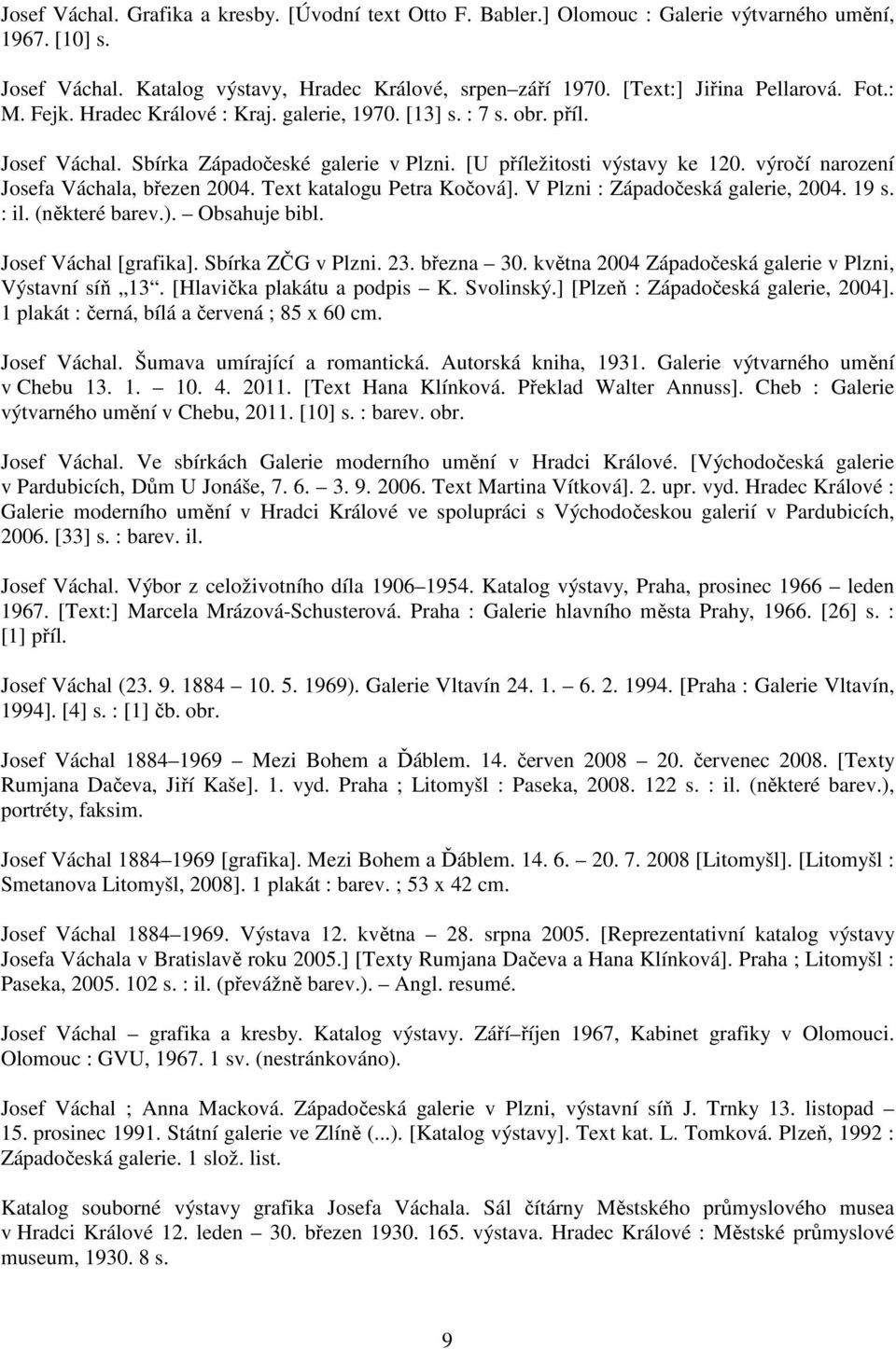 výročí narození Josefa Váchala, březen 2004. Text katalogu Petra Kočová]. V Plzni : Západočeská galerie, 2004. 19 s. : il. (některé barev.). Obsahuje bibl. Josef Váchal [grafika]. Sbírka ZČG v Plzni.