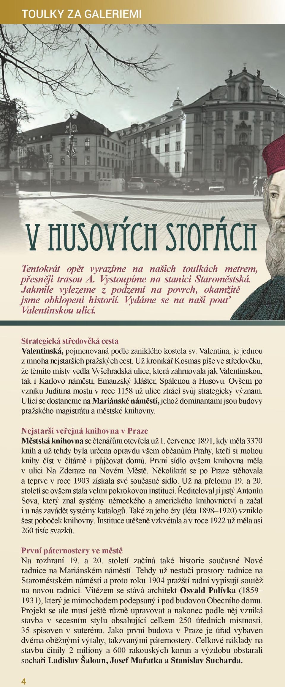 Už kronikář Kosmas píše ve středověku, že těmito místy vedla Vyšehradská ulice, která zahrnovala jak Valentinskou, tak i Karlovo náměstí, Emauzský klášter, Spálenou a Husovu.