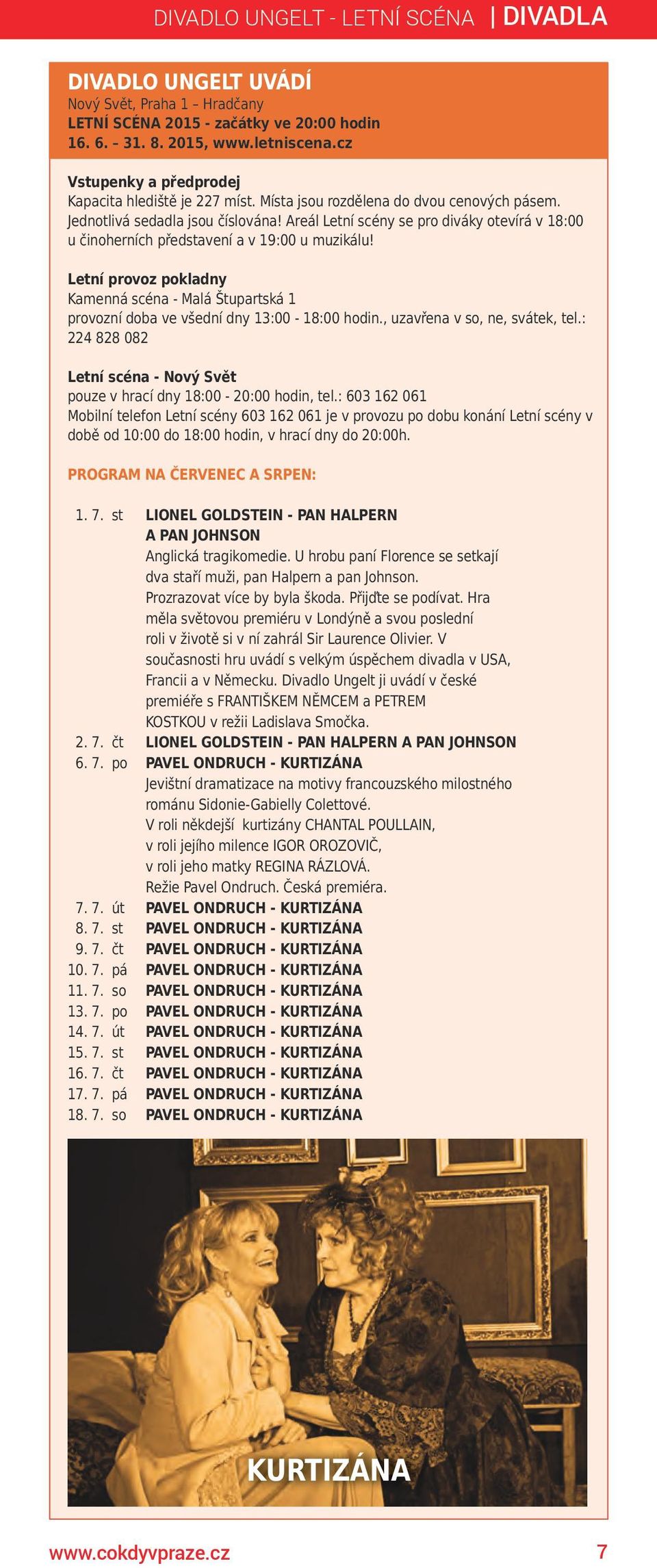 Areál Letní scény se pro diváky otevírá v 18:00 u činoherních představení a v 19:00 u muzikálu! Letní provoz pokladny Kamenná scéna - Malá Štupartská 1 provozní doba ve všední dny 13:00-18:00 hodin.