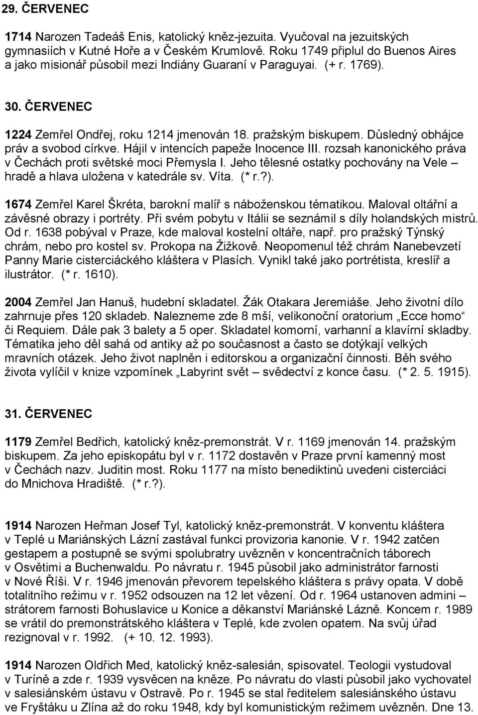 Důsledný obhájce práv a svobod církve. Hájil v intencích papeže Inocence III. rozsah kanonického práva v Čechách proti světské moci Přemysla I.