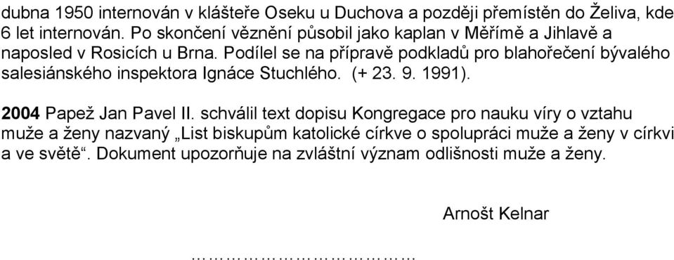 Podílel se na přípravě podkladů pro blahořečení bývalého salesiánského inspektora Ignáce Stuchlého. (+ 23. 9. 1991). 2004 Papež Jan Pavel II.