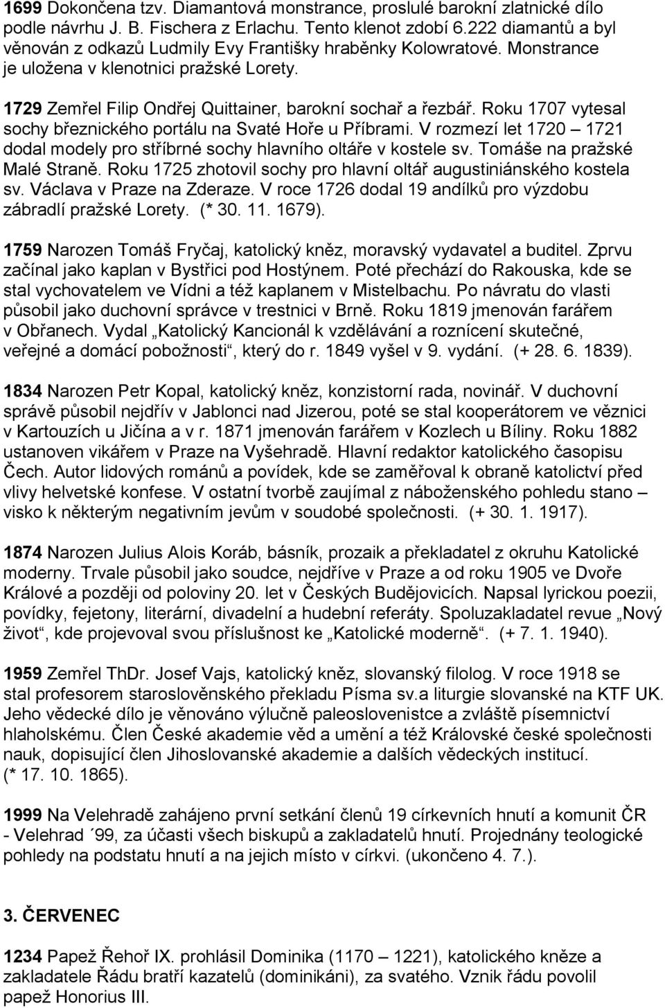 Roku 1707 vytesal sochy březnického portálu na Svaté Hoře u Příbrami. V rozmezí let 1720 1721 dodal modely pro stříbrné sochy hlavního oltáře v kostele sv. Tomáše na pražské Malé Straně.