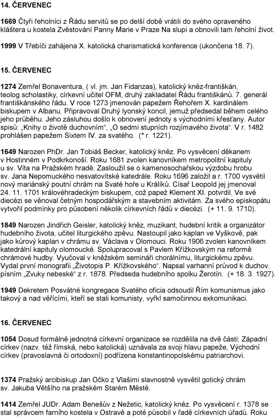 Jan Fidanzas), katolický kněz-františkán, teolog scholastiky, církevní učitel OFM, druhý zakladatel Řádu františkánů. 7. generál františkánského řádu. V roce 1273 jmenován papežem Řehořem X.