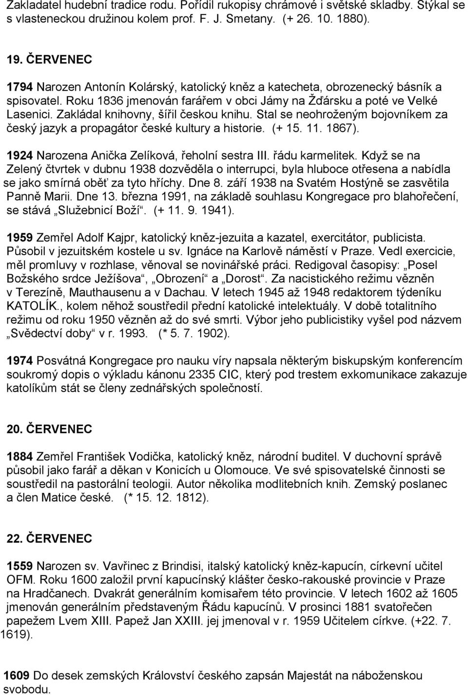 Zakládal knihovny, šířil českou knihu. Stal se neohroženým bojovníkem za český jazyk a propagátor české kultury a historie. (+ 15. 11. 1867). 1924 Narozena Anička Zelíková, řeholní sestra III.