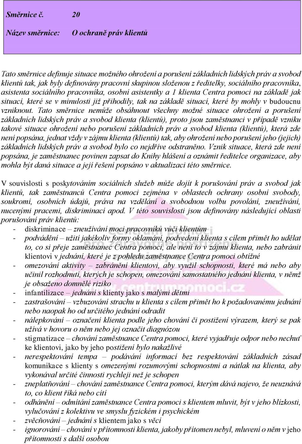 ředitelky, sociálního pracovníka, asistenta sociálního pracovníka, osobní asistentky a 1 klienta Centra pomoci na základě jak situací, které se v minulosti již přihodily, tak na základě situací,