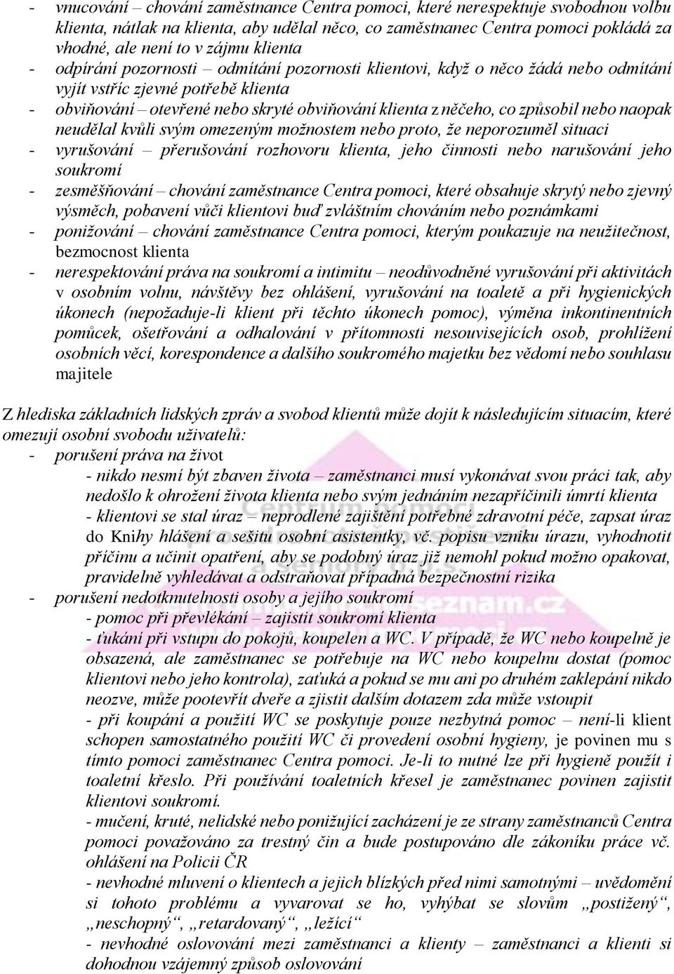 způsobil nebo naopak neudělal kvůli svým omezeným možnostem nebo proto, že neporozuměl situaci - vyrušování přerušování rozhovoru klienta, jeho činnosti nebo narušování jeho soukromí - zesměšňování