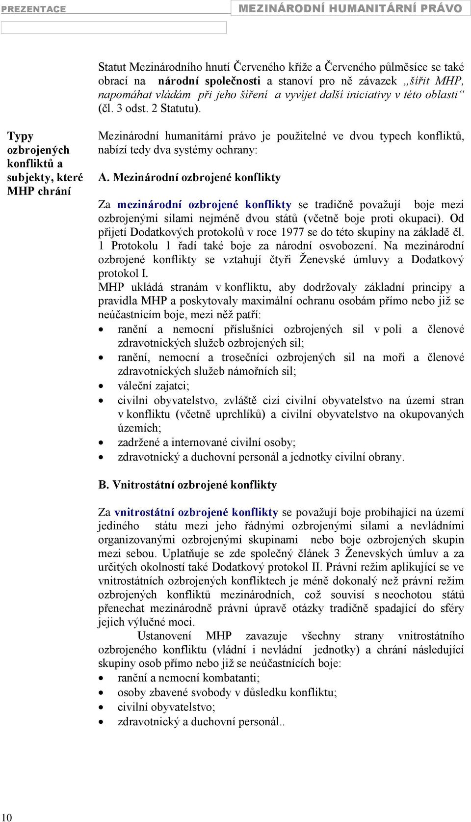 Typy ozbrojených konfliktů a subjekty, které MHP chrání Mezinárodní humanitární právo je pouţitelné ve dvou typech konfliktů, nabízí tedy dva systémy ochrany: A.