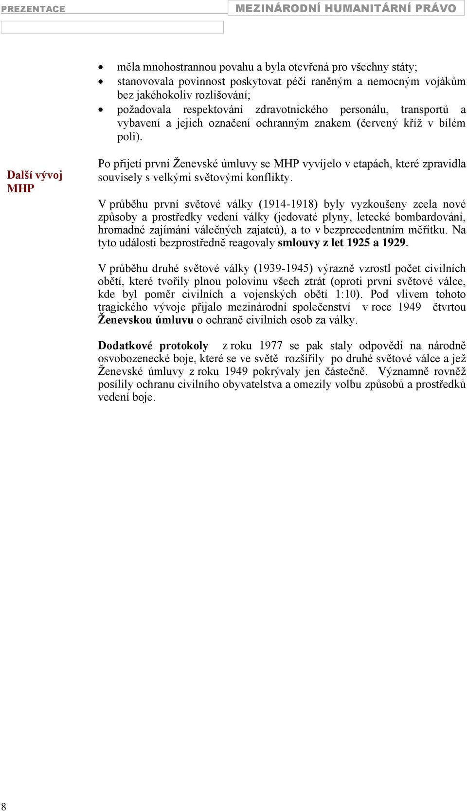 Další vývoj MHP Po přijetí první Ţenevské úmluvy se MHP vyvíjelo v etapách, které zpravidla souvisely s velkými světovými konflikty.