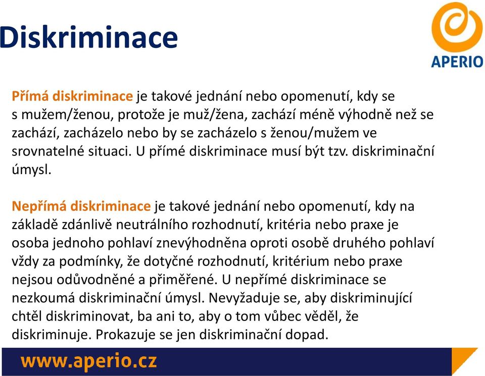 Nepřímá diskriminace je takové jednání nebo opomenutí, kdy na základě zdánlivě neutrálního rozhodnutí, kritéria nebo praxe je osoba jednoho pohlaví znevýhodněna oproti osobě druhého