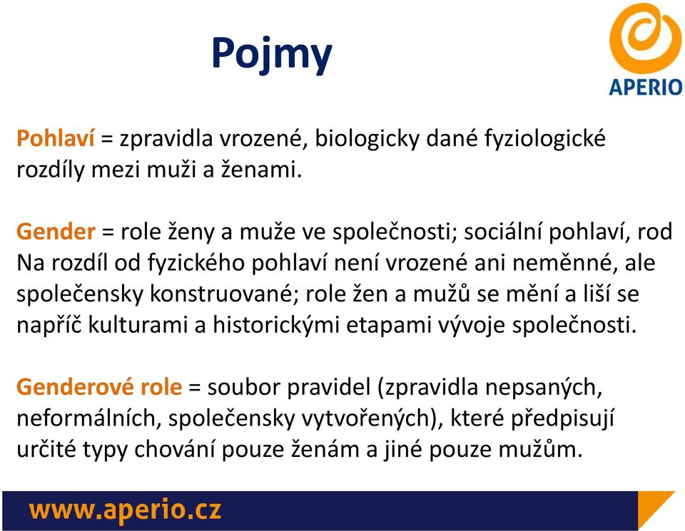 společensky konstruované; role žen a mužů se mění a liší se napříč kulturami a historickými etapami vývoje společnosti.