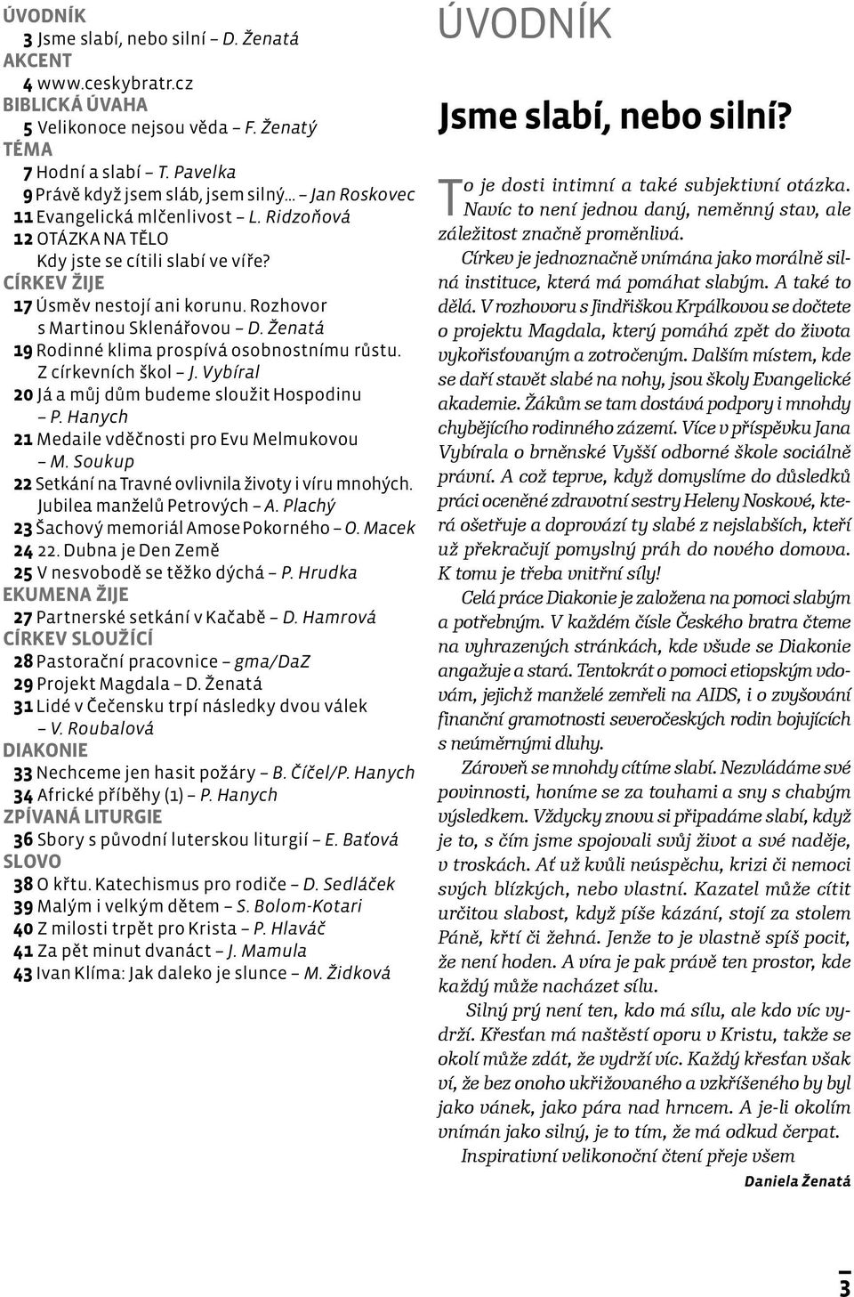 Rozhovor s Martinou Sklenářovou D. Ženatá 19 Rodinné klima prospívá osobnostnímu růstu. Z církevních škol J. Vybíral 20 Já a můj dům budeme sloužit Hospodinu P.
