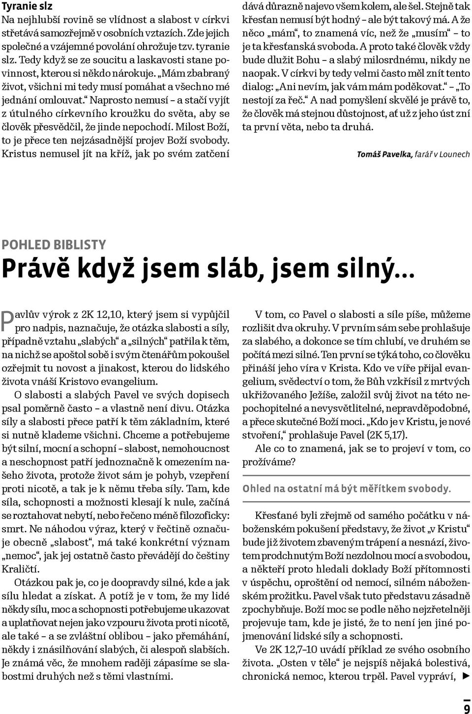 Naprosto nemusí a stačí vyjít z útulného církevního kroužku do světa, aby se člověk přesvědčil, že jinde nepochodí. Milost Boží, to je přece ten nejzásadnější projev Boží svobody.