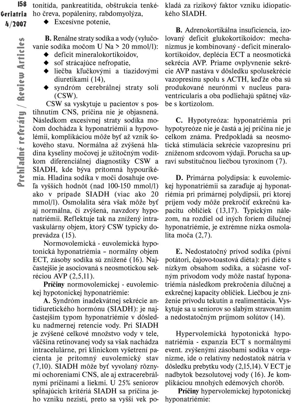 straty solí (CSW). CSW sa vyskytuje u pacientov s postihnutím CNS, príčina nie je objasnená.