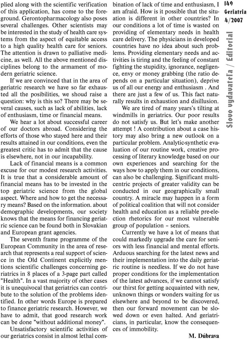 The attention is drawn to palliative medicine, as well. All the above mentioned disciplines belong to the armament of modern geriatric science.