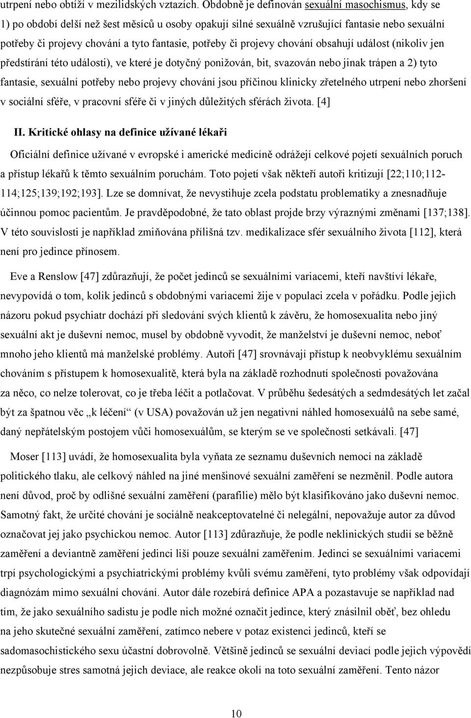 potřeby či projevy chování obsahují událost (nikoliv jen předstírání této události), ve které je dotyčný ponižován, bit, svazován nebo jinak trápen a 2) tyto fantasie, sexuální potřeby nebo projevy