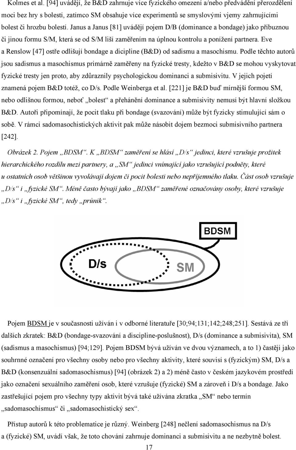 bolestí. Janus a Janus [81] uvádějí pojem D/B (dominance a bondage) jako příbuznou či jinou formu S/M, která se od S/M liší zaměřením na úplnou kontrolu a ponížení partnera.