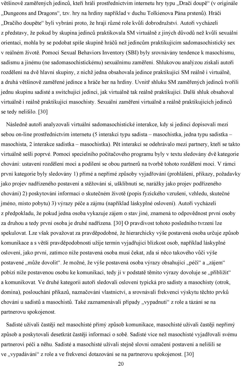 Autoři vycházeli z představy, že pokud by skupina jedinců praktikovala SM virtuálně z jiných důvodů než kvůli sexuální orientaci, mohla by se podobat spíše skupině hráčů než jedincům praktikujícím