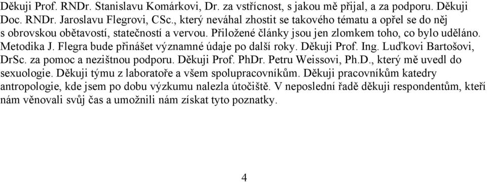 Flegra bude přinášet významné údaje po další roky. Děkuji Prof. Ing. Luďkovi Bartošovi, DrSc. za pomoc a nezištnou podporu. Děkuji Prof. PhDr. Petru Weissovi, Ph.D., který mě uvedl do sexuologie.