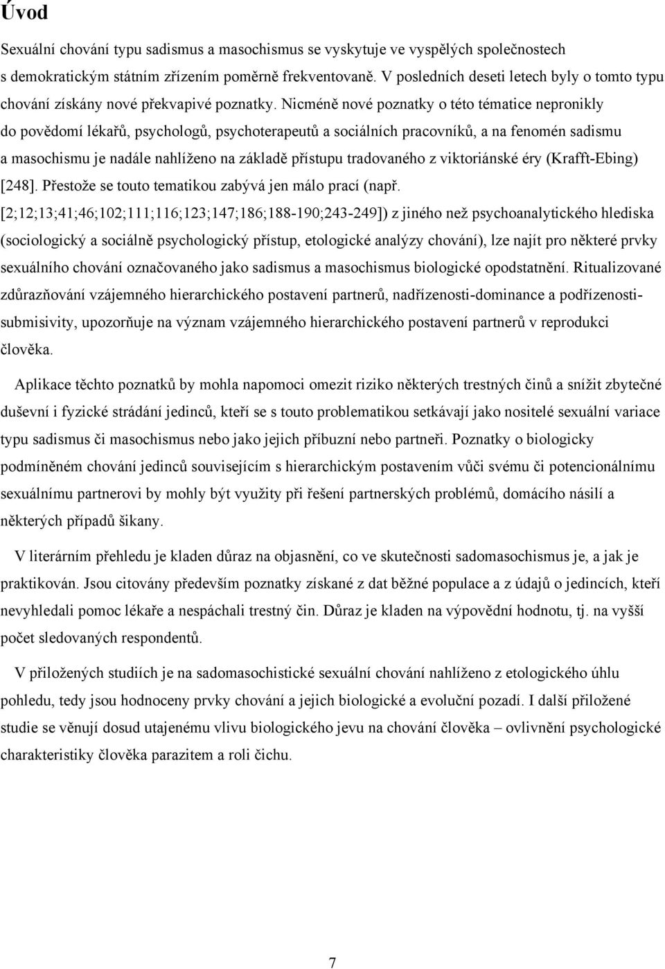 Nicméně nové poznatky o této tématice nepronikly do povědomí lékařů, psychologů, psychoterapeutů a sociálních pracovníků, a na fenomén sadismu a masochismu je nadále nahlíženo na základě přístupu