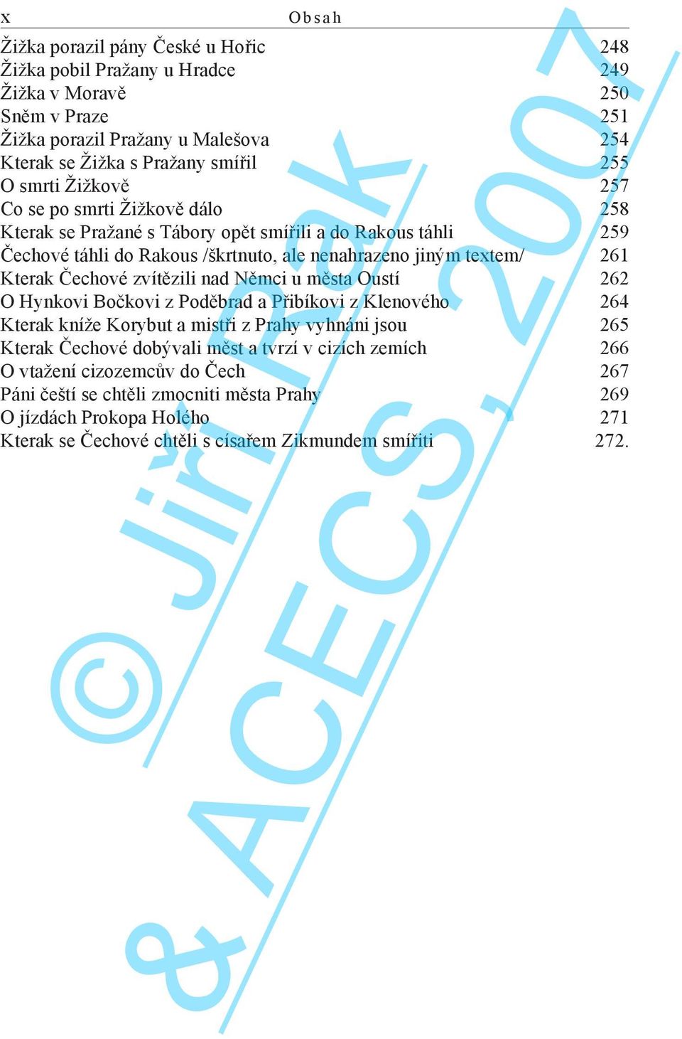 Kterak Čechové zvítězili nad Němci u města Oustí 262 O Hynkovi Bočkovi z Poděbrad a Přibíkovi z Klenového 264 Kterak kníže Korybut a mistři z Prahy vyhnáni jsou 265 Kterak Čechové dobývali