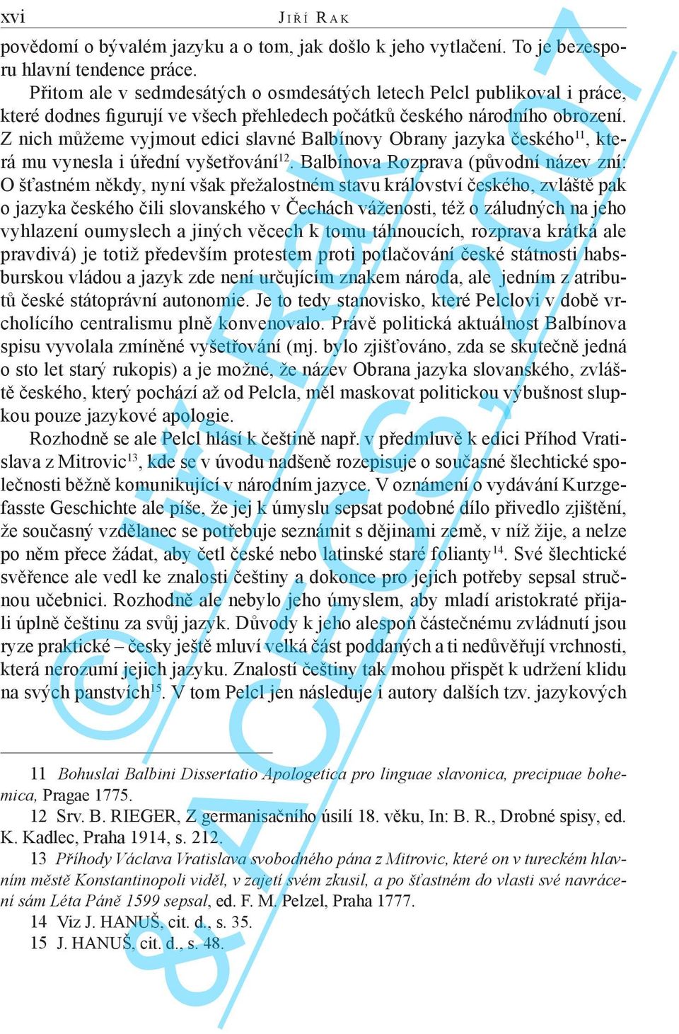 Z nich můžeme vyjmout edici slavné Balbínovy Obrany jazyka českého 11, která mu vynesla i úřední vyšetřování 12.