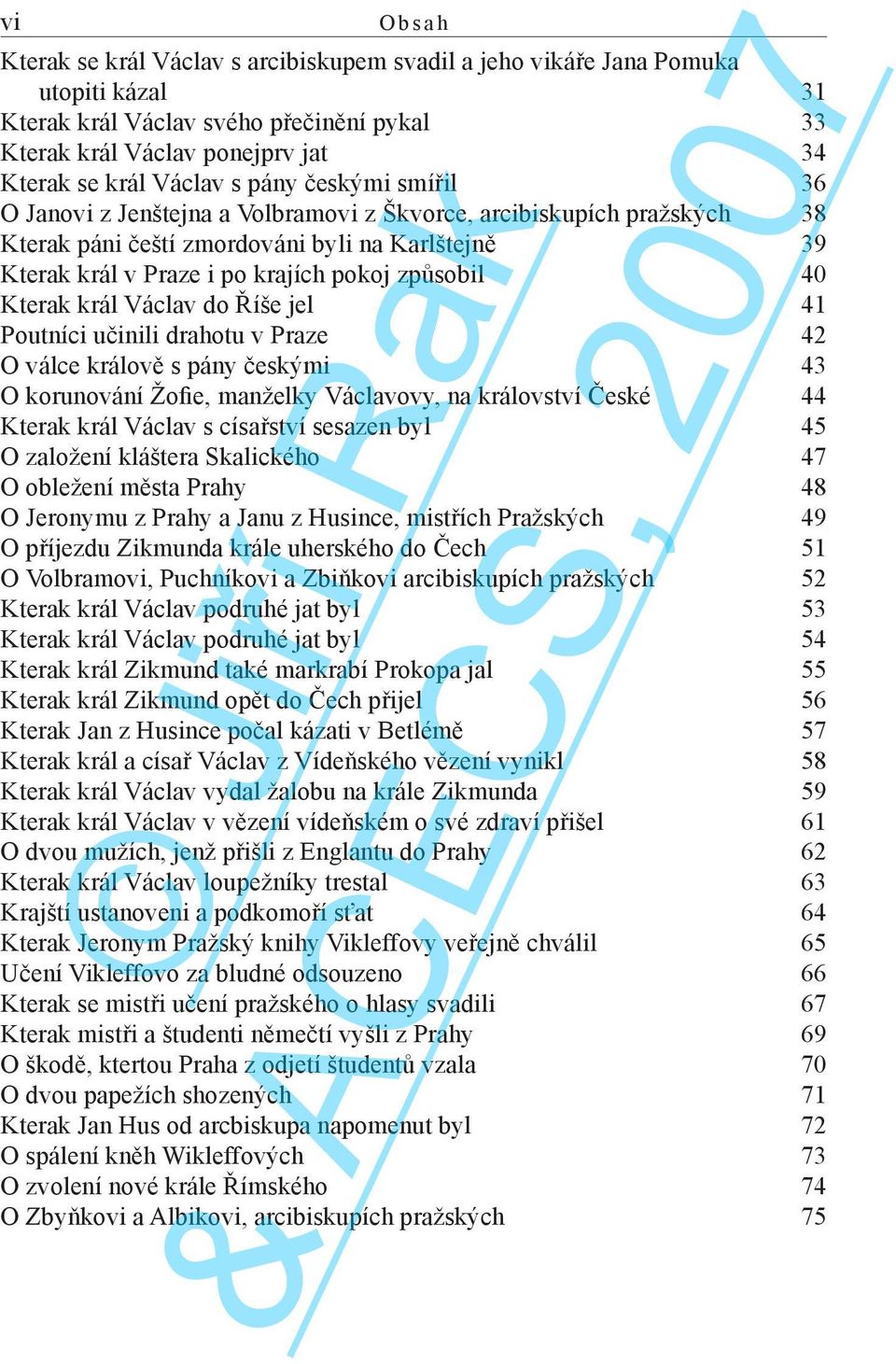 způsobil 40 Kterak král Václav do Říše jel 41 Poutníci učinili drahotu v Praze 42 O válce králově s pány českými 43 O korunování Žofie, manželky Václavovy, na království České 44 Kterak král Václav s