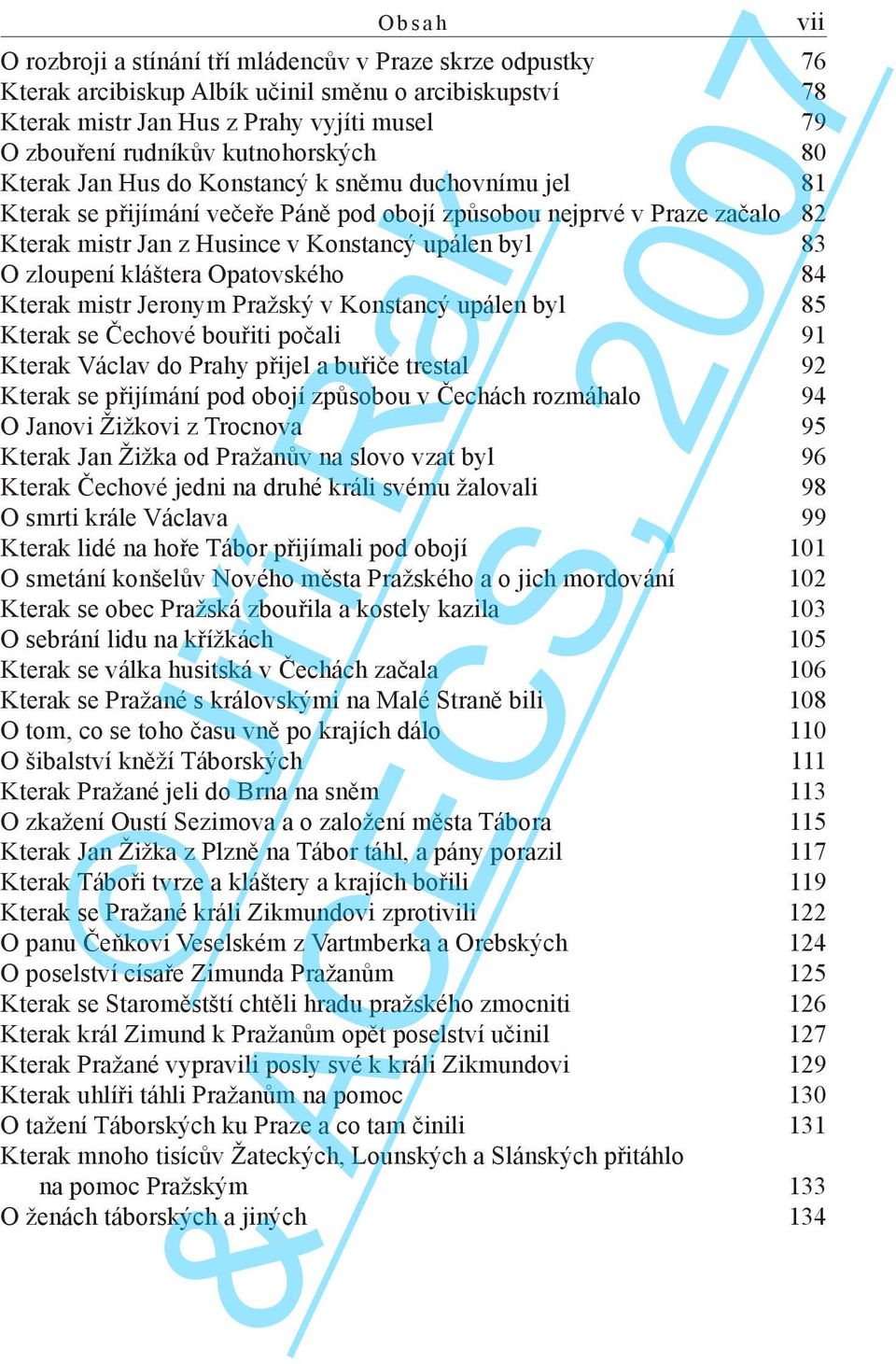 83 O zloupení kláštera Opatovského 84 Kterak mistr Jeronym Pražský v Konstancý upálen byl 85 Kterak se Čechové bouřiti počali 91 Kterak Václav do Prahy přijel a buřiče trestal 92 Kterak se přijímání