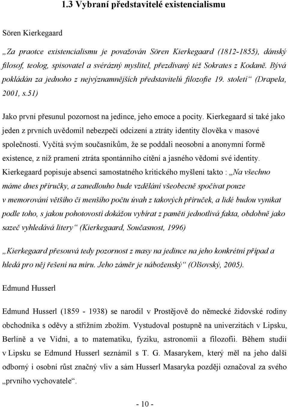 Kierkegaard si také jako jeden z prvních uvědomil nebezpečí odcizení a ztráty identity člověka v masové společnosti.