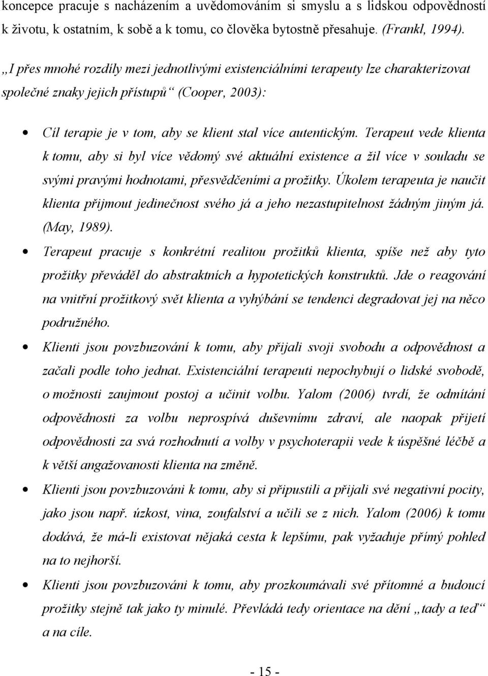 Terapeut vede klienta k tomu, aby si byl více vědomý své aktuální existence a žil více v souladu se svými pravými hodnotami, přesvědčeními a prožitky.