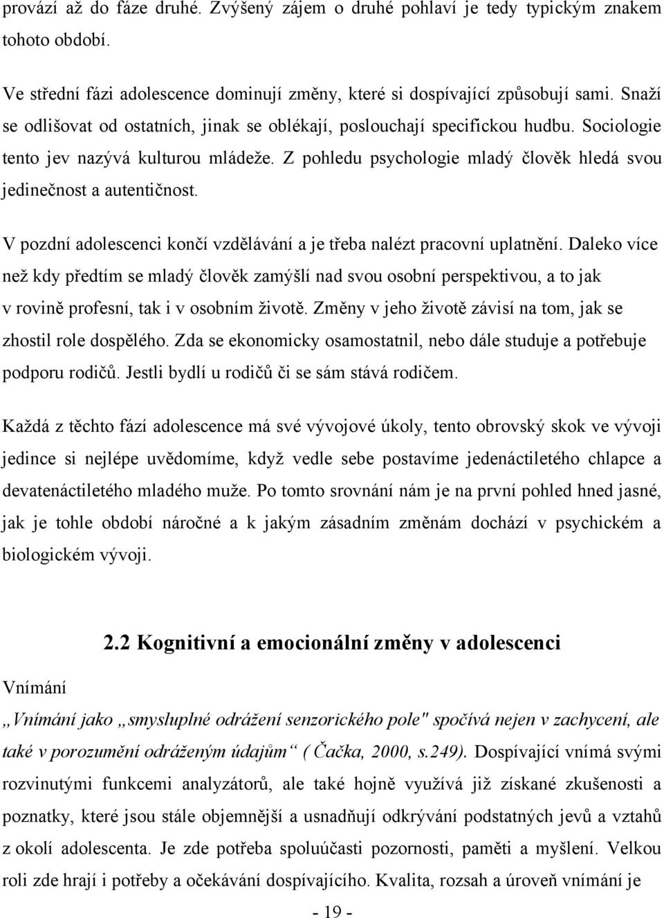 Z pohledu psychologie mladý člověk hledá svou jedinečnost a autentičnost. V pozdní adolescenci končí vzdělávání a je třeba nalézt pracovní uplatnění.