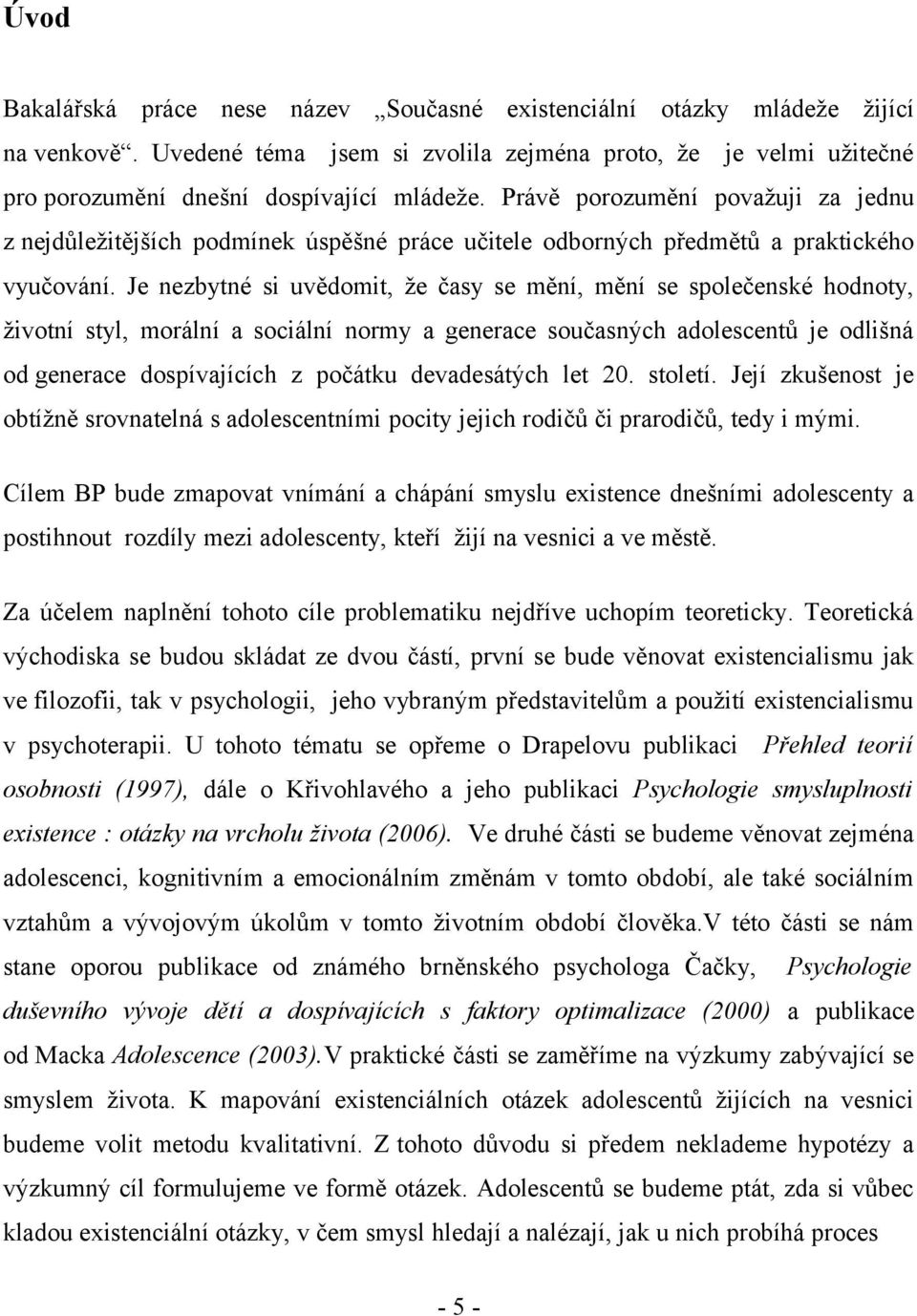 Je nezbytné si uvědomit, že časy se mění, mění se společenské hodnoty, životní styl, morální a sociální normy a generace současných adolescentů je odlišná od generace dospívajících z počátku