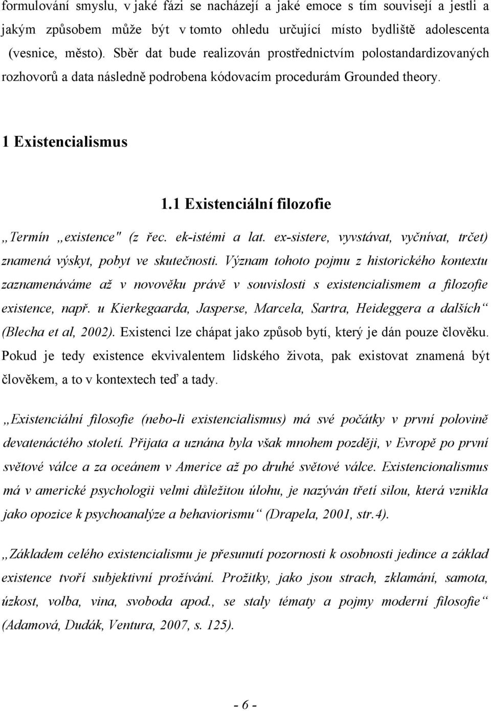 1 Existenciální filozofie Termín existence" (z řec. ek-istémi a lat. ex-sistere, vyvstávat, vyčnívat, trčet) znamená výskyt, pobyt ve skutečnosti.