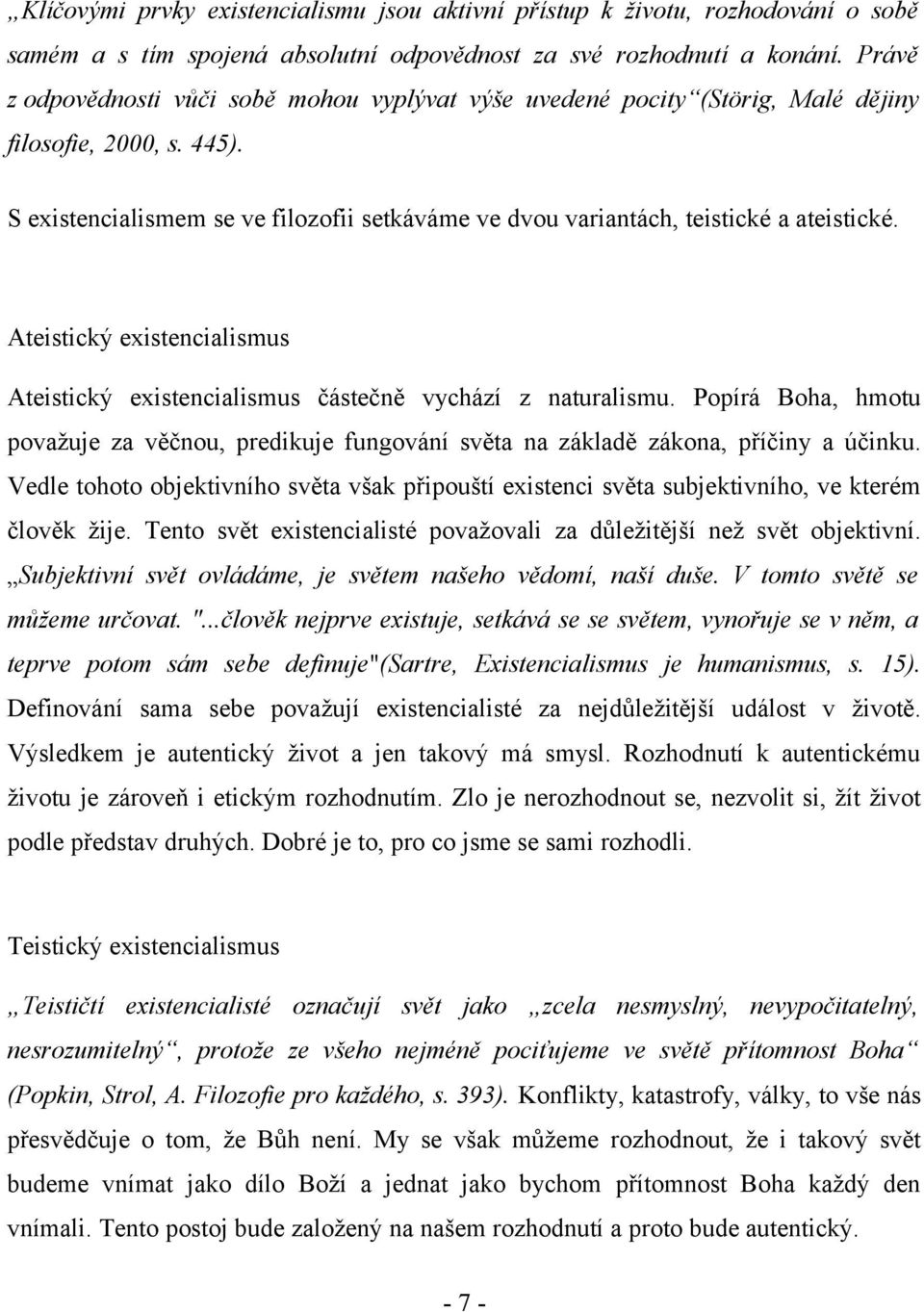 S existencialismem se ve filozofii setkáváme ve dvou variantách, teistické a ateistické. Ateistický existencialismus Ateistický existencialismus částečně vychází z naturalismu.