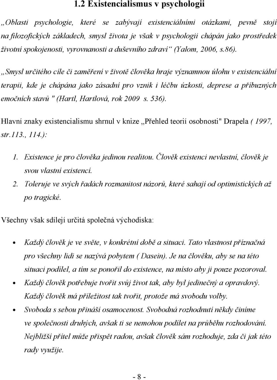 Smysl určitého cíle či zaměření v životě člověka hraje významnou úlohu v existenciální terapii, kde je chápána jako zásadní pro vznik i léčbu úzkosti, deprese a příbuzných emočních stavů " (Hartl,