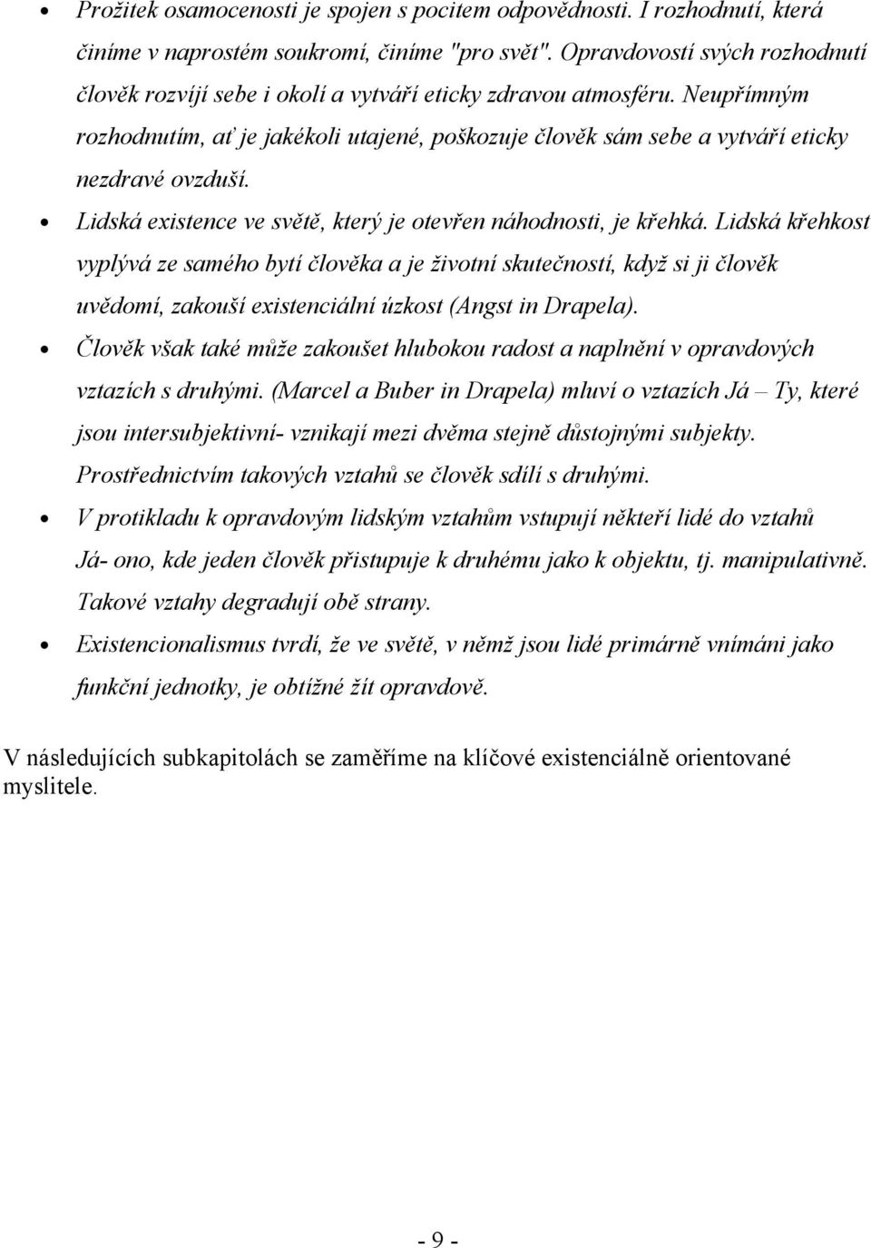 Neupřímným rozhodnutím, ať je jakékoli utajené, poškozuje člověk sám sebe a vytváří eticky nezdravé ovzduší. Lidská existence ve světě, který je otevřen náhodnosti, je křehká.