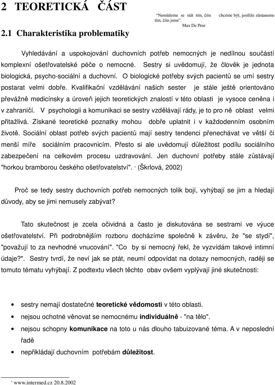 Sestry si uvědomují, že člověk je jednota biologická, psycho-sociální a duchovní. O biologické potřeby svých pacientů se umí sestry postarat velmi dobře.