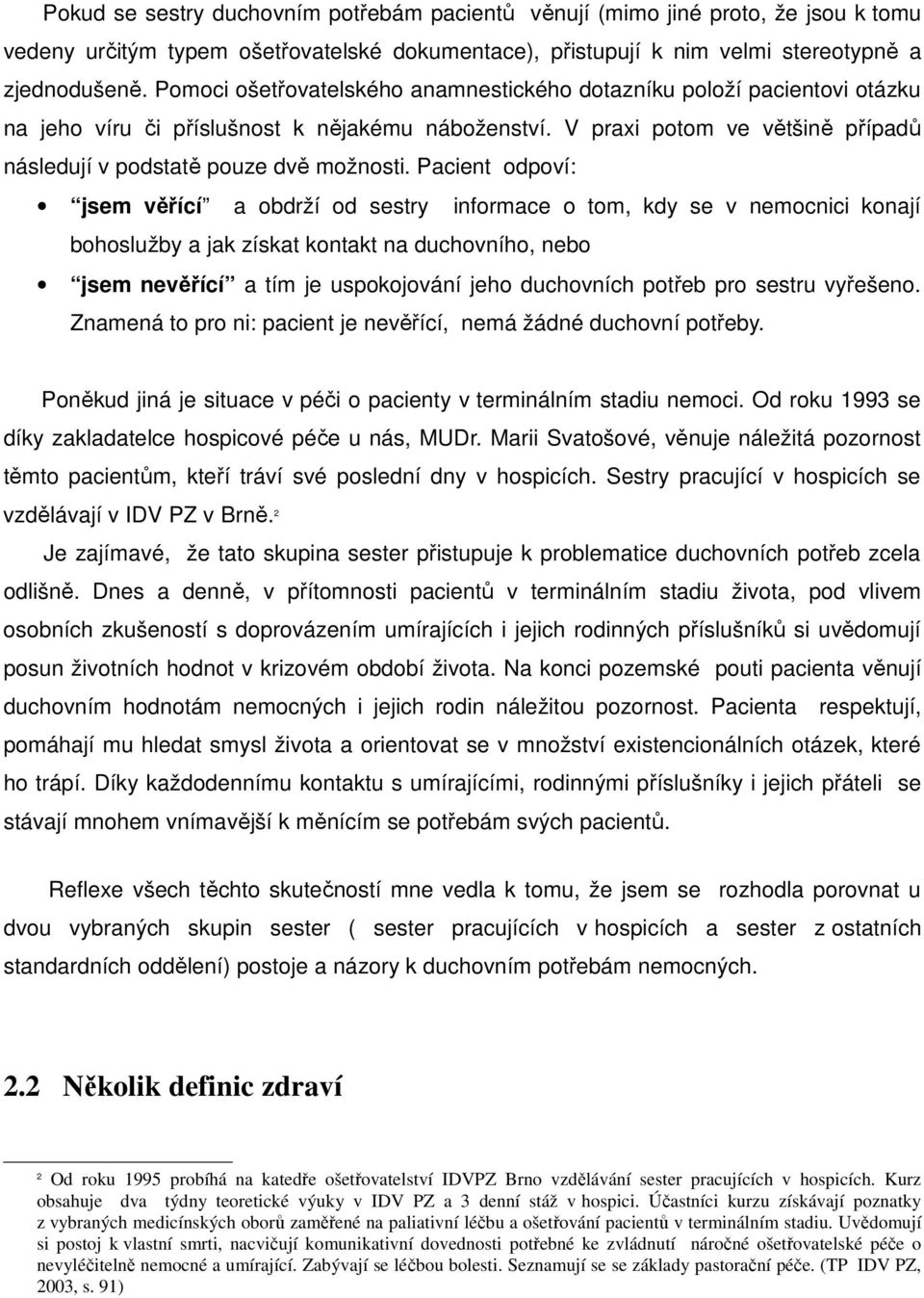 Pacient odpoví: jsem věřící a obdrží od sestry informace o tom, kdy se v nemocnici konají bohoslužby a jak získat kontakt na duchovního, nebo jsem nevěřící a tím je uspokojování jeho duchovních