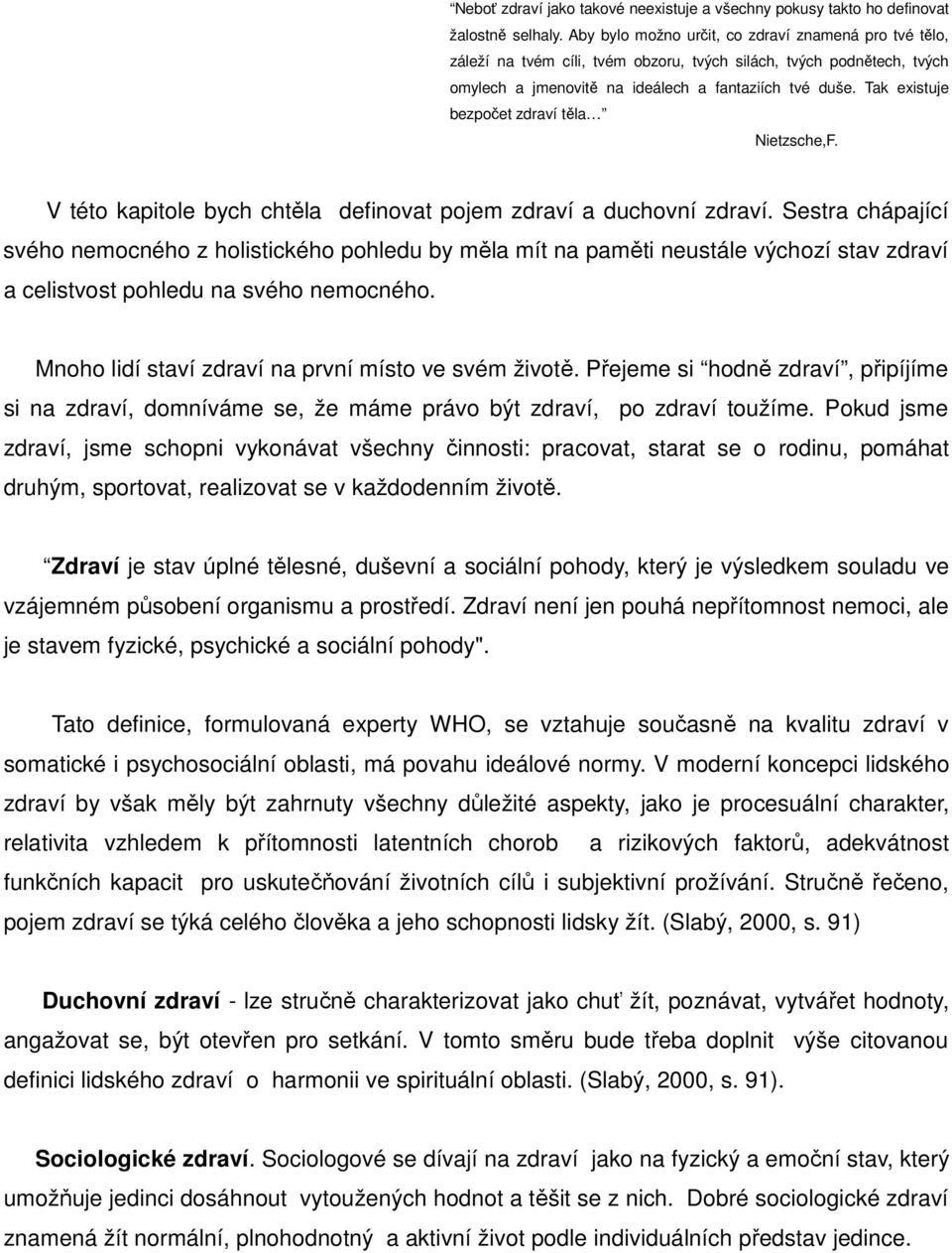 Tak existuje bezpočet zdraví těla Nietzsche,F. V této kapitole bych chtěla definovat pojem zdraví a duchovní zdraví.